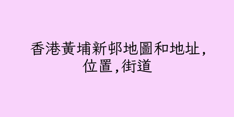 香港黃埔新邨地圖和地址,位置,街道