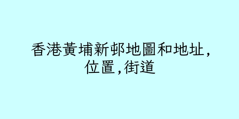 香港黃埔新邨地圖和地址,位置,街道