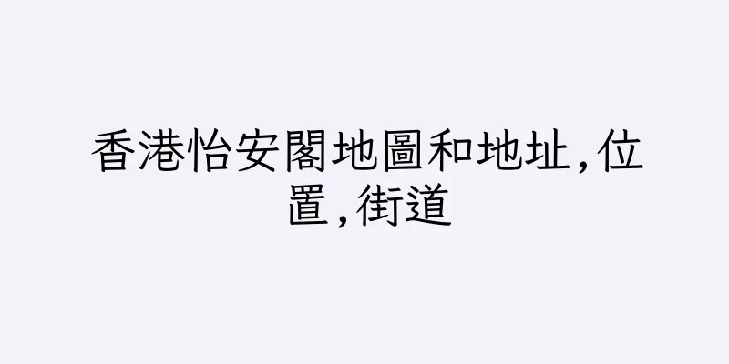 香港怡安閣地圖和地址,位置,街道