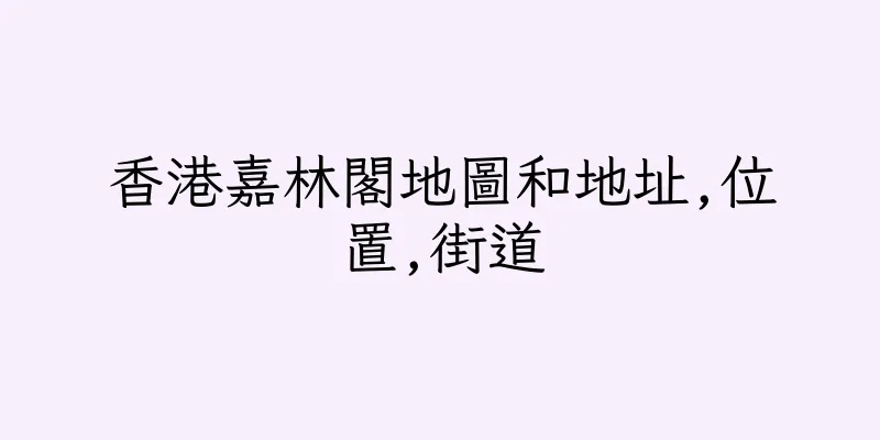 香港嘉林閣地圖和地址,位置,街道
