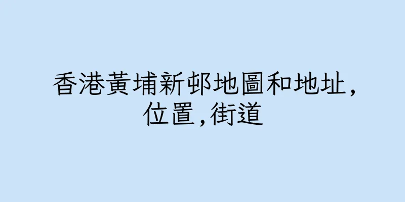 香港黃埔新邨地圖和地址,位置,街道