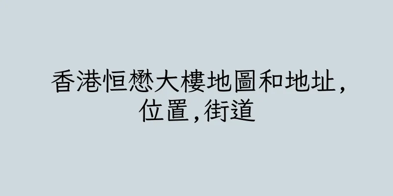 香港恒懋大樓地圖和地址,位置,街道