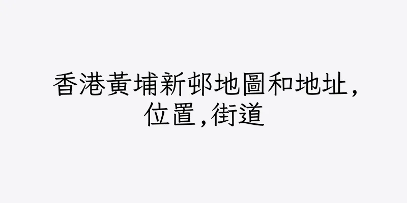 香港黃埔新邨地圖和地址,位置,街道