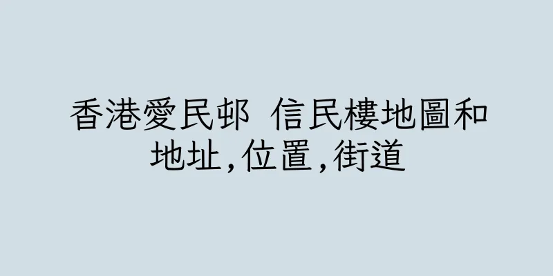 香港愛民邨 信民樓地圖和地址,位置,街道