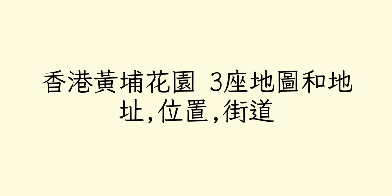 香港黃埔花園 3座地圖和地址,位置,街道
