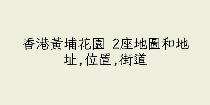 香港黃埔花園 2座地圖和地址,位置,街道