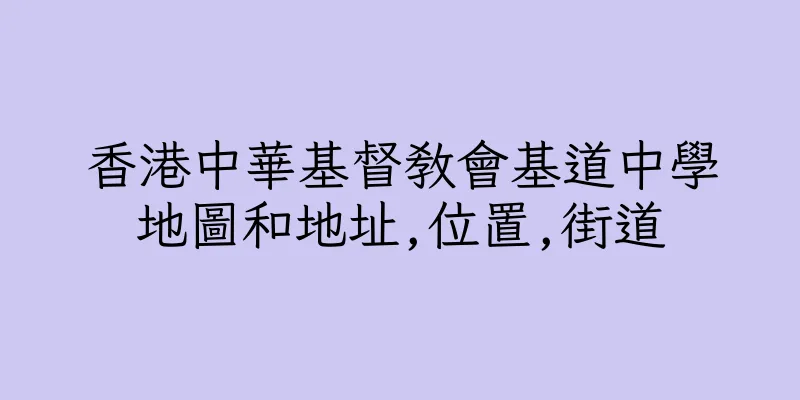 香港中華基督教會基道中學地圖和地址,位置,街道