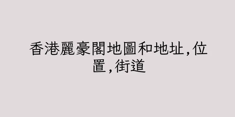 香港麗豪閣地圖和地址,位置,街道