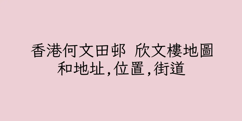 香港何文田邨 欣文樓地圖和地址,位置,街道