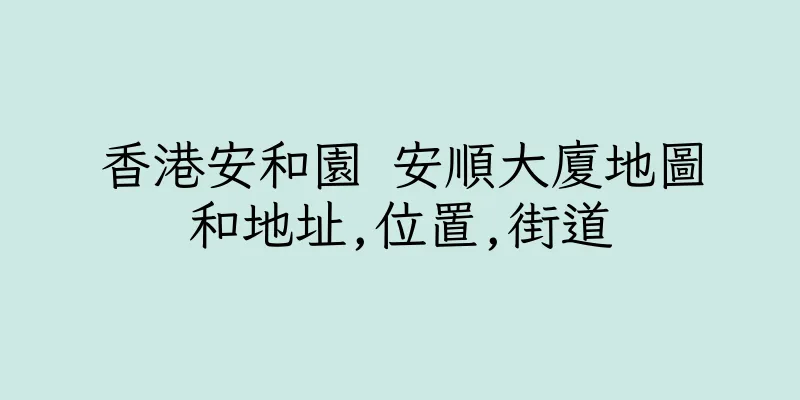 香港安和園 安順大廈地圖和地址,位置,街道