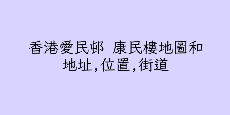 香港愛民邨 康民樓地圖和地址,位置,街道