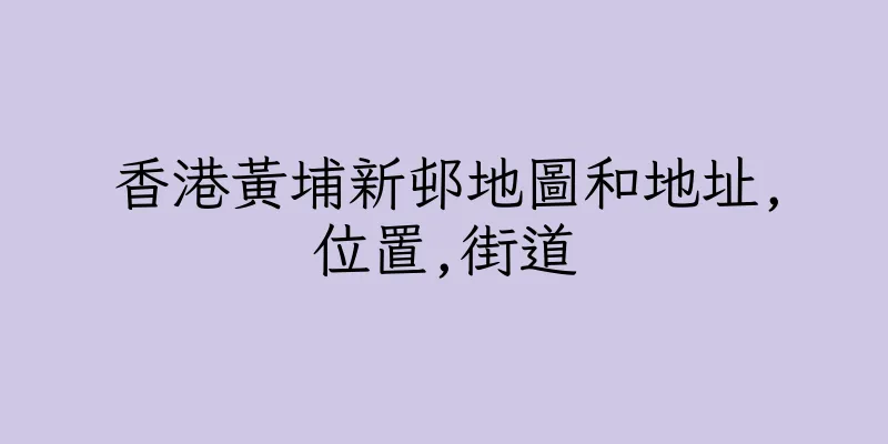 香港黃埔新邨地圖和地址,位置,街道