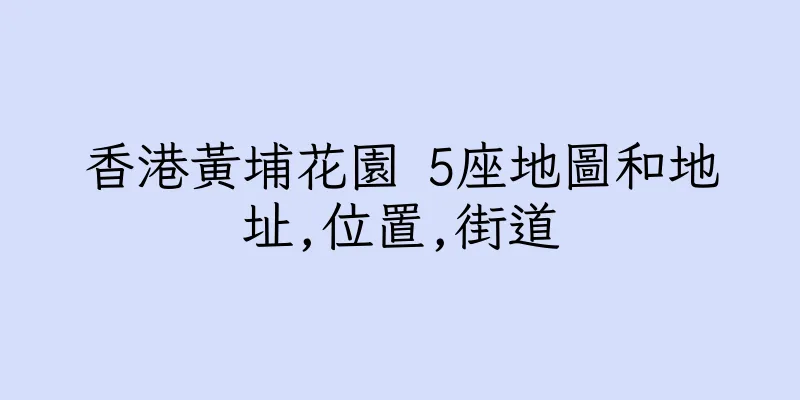 香港黃埔花園 5座地圖和地址,位置,街道