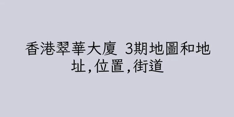 香港翠華大廈 3期地圖和地址,位置,街道