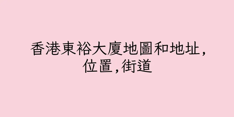 香港東裕大廈地圖和地址,位置,街道