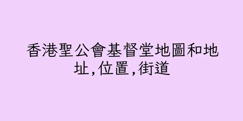 香港聖公會基督堂地圖和地址,位置,街道