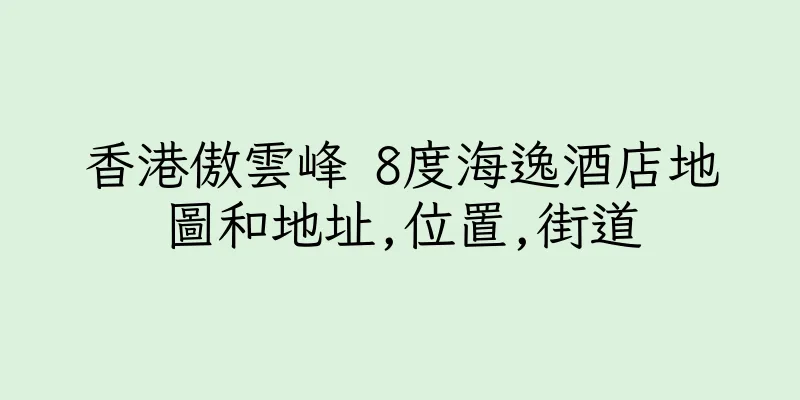 香港傲雲峰 8度海逸酒店地圖和地址,位置,街道