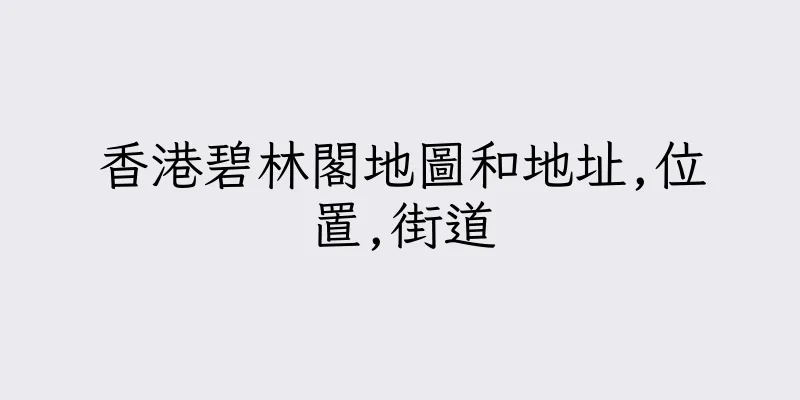 香港碧林閣地圖和地址,位置,街道