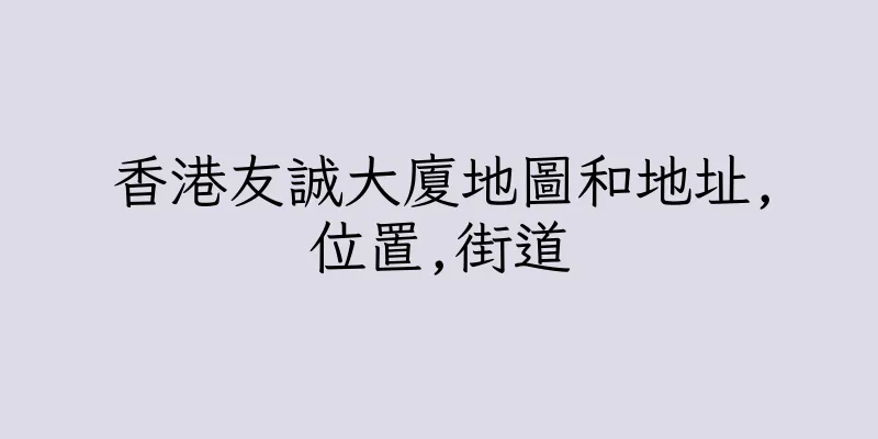 香港友誠大廈地圖和地址,位置,街道
