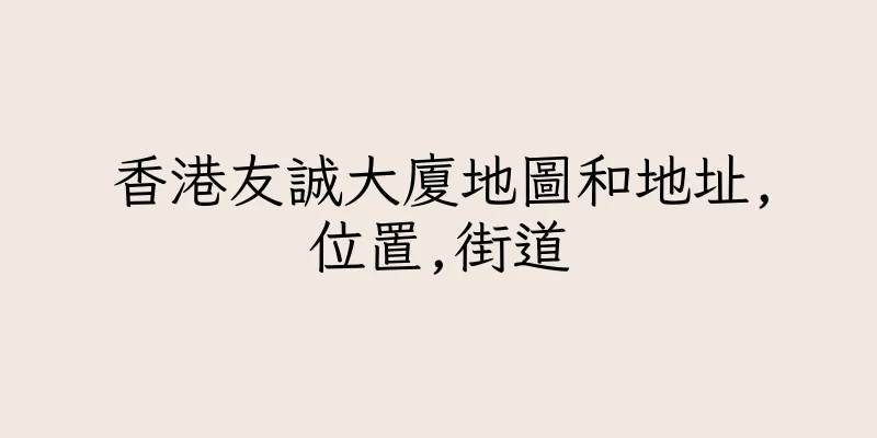 香港友誠大廈地圖和地址,位置,街道