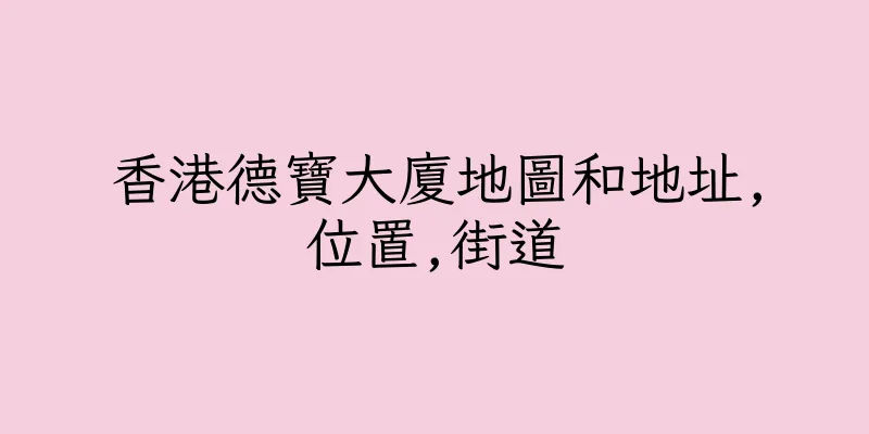 香港德寶大廈地圖和地址,位置,街道