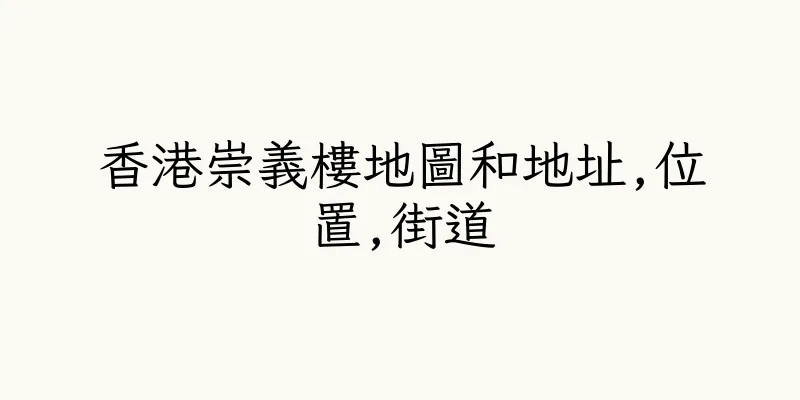 香港崇義樓地圖和地址,位置,街道