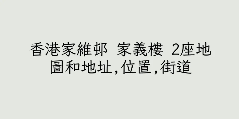 香港家維邨 家義樓 2座地圖和地址,位置,街道