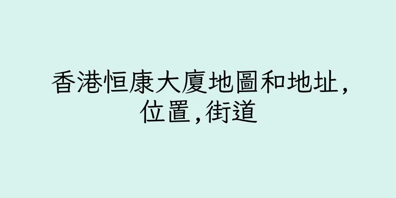 香港恒康大廈地圖和地址,位置,街道