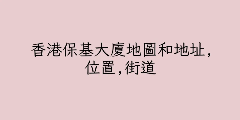 香港保基大廈地圖和地址,位置,街道