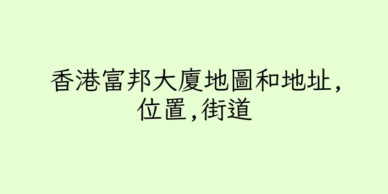 香港富邦大廈地圖和地址,位置,街道