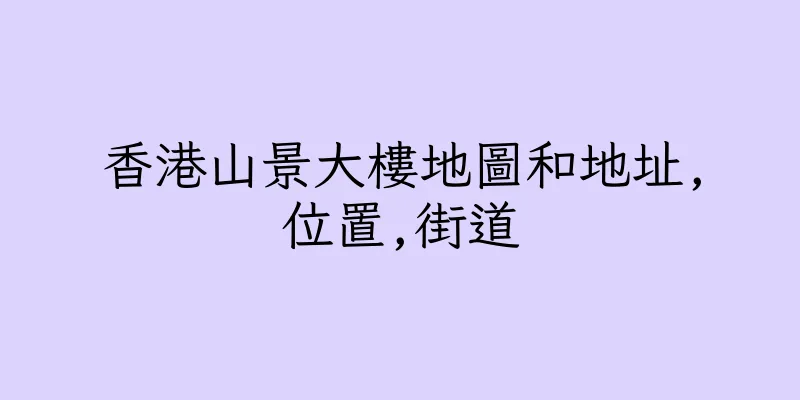 香港山景大樓地圖和地址,位置,街道