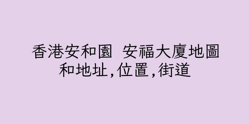 香港安和園 安福大廈地圖和地址,位置,街道