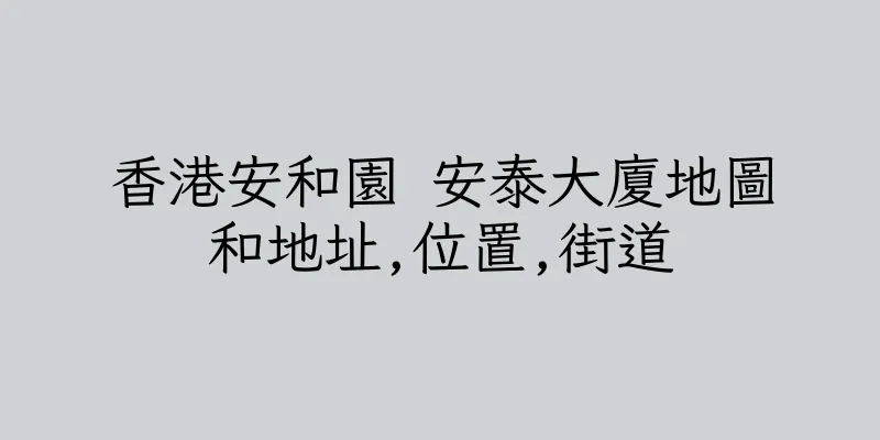 香港安和園 安泰大廈地圖和地址,位置,街道