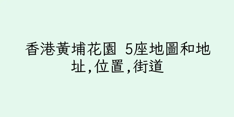 香港黃埔花園 5座地圖和地址,位置,街道