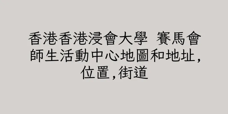 香港香港浸會大學 賽馬會師生活動中心地圖和地址,位置,街道