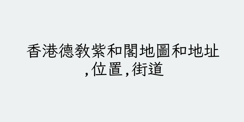 香港德教紫和閣地圖和地址,位置,街道