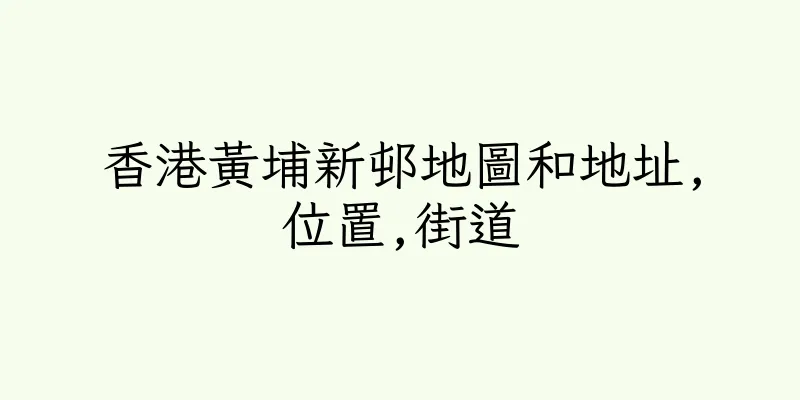 香港黃埔新邨地圖和地址,位置,街道