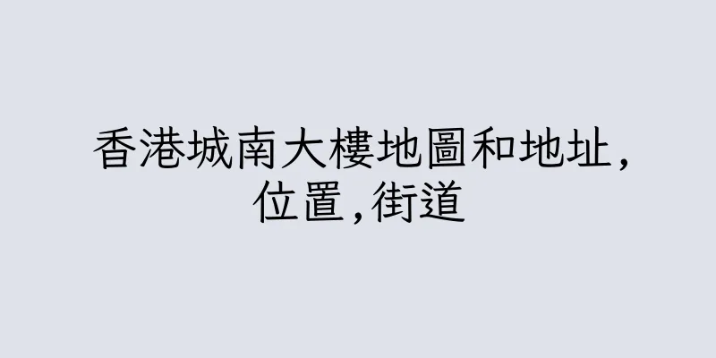 香港城南大樓地圖和地址,位置,街道