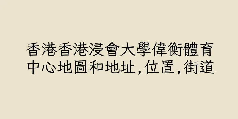 香港香港浸會大學偉衡體育中心地圖和地址,位置,街道
