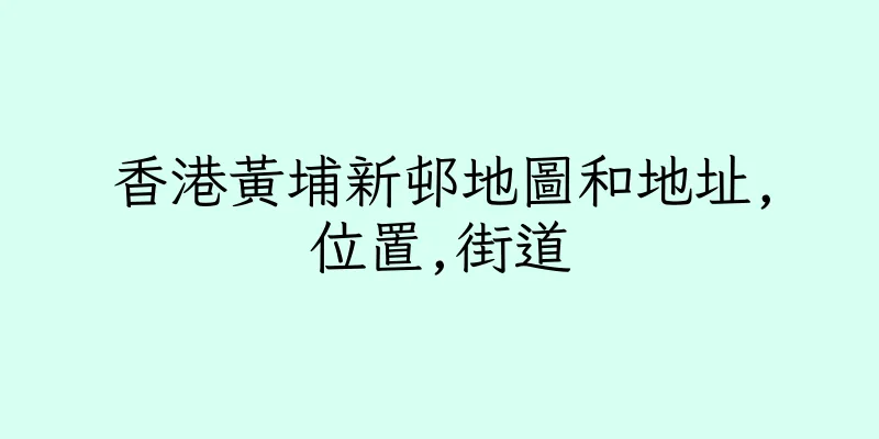 香港黃埔新邨地圖和地址,位置,街道
