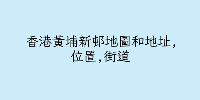 香港黃埔新邨地圖和地址,位置,街道