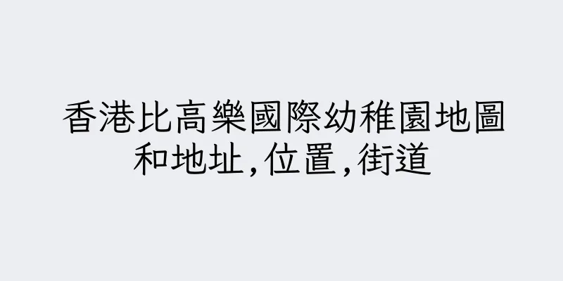 香港比高樂國際幼稚園地圖和地址,位置,街道