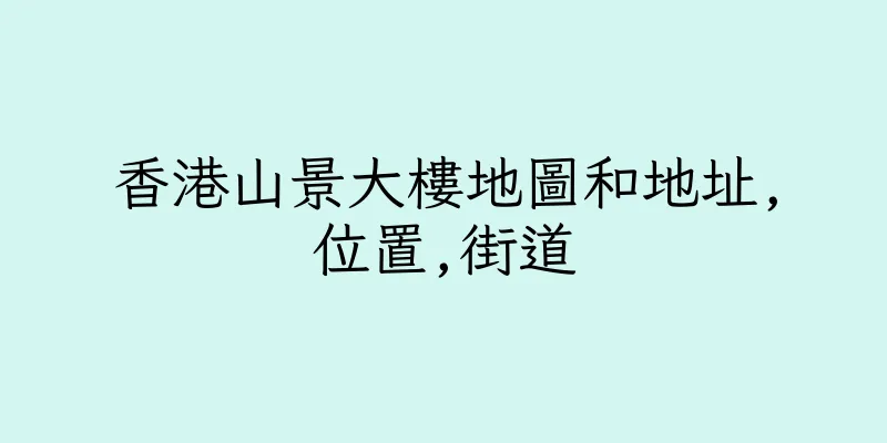 香港山景大樓地圖和地址,位置,街道