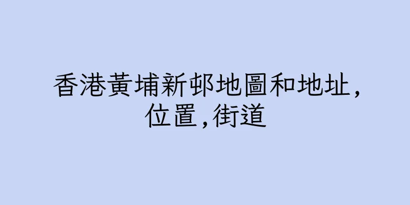 香港黃埔新邨地圖和地址,位置,街道