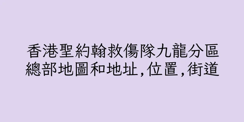 香港聖約翰救傷隊九龍分區總部地圖和地址,位置,街道