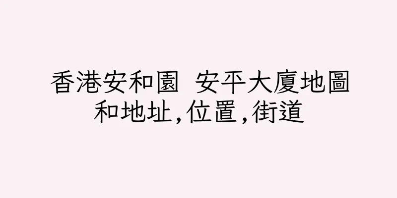 香港安和園 安平大廈地圖和地址,位置,街道