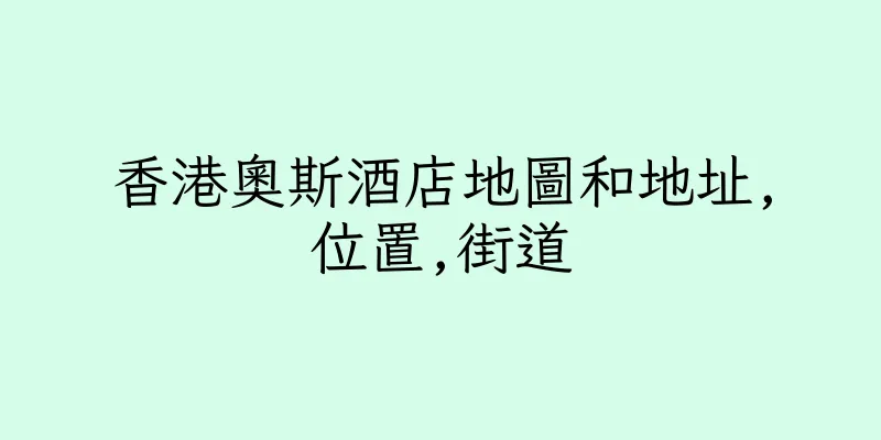 香港奧斯酒店地圖和地址,位置,街道