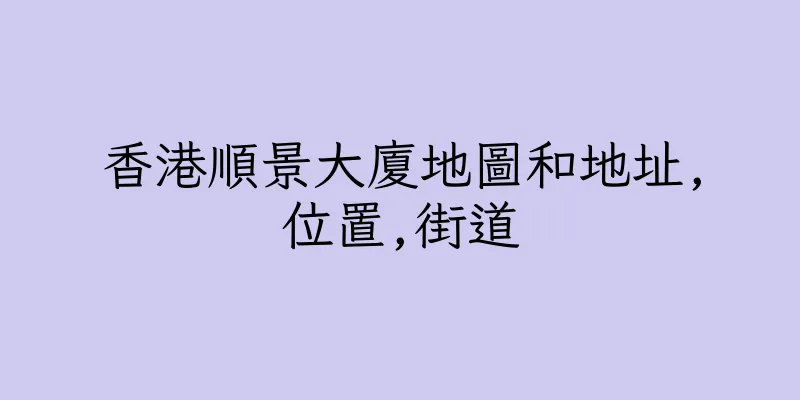 香港順景大廈地圖和地址,位置,街道