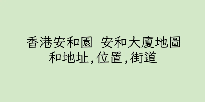 香港安和園 安和大廈地圖和地址,位置,街道
