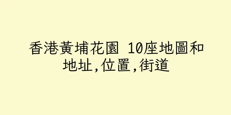 香港黃埔花園 10座地圖和地址,位置,街道